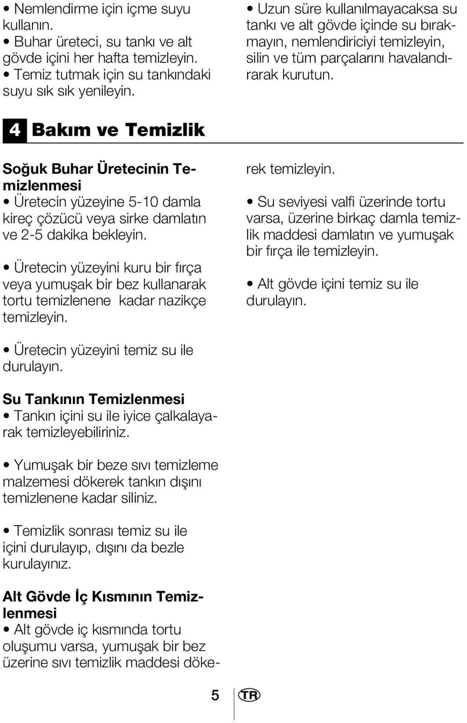 4 Bakım ve Temizlik So uk Buhar Üretecinin Temizlenmesi Üretecin yüzeyine 5-10 damla kireç çözücü veya sirke damlatın ve 2-5 dakika bekleyin.