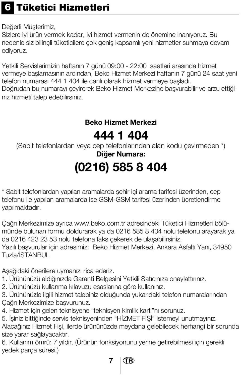 Yetkili Servislerimizin haftanın 7 günü 09:00-22:00 saatleri arasında hizmet vermeye başlamasının ardından, Beko Hizmet Merkezi haftanın 7 günü 24 saat yeni telefon numarası 444 1 404 ile canlı