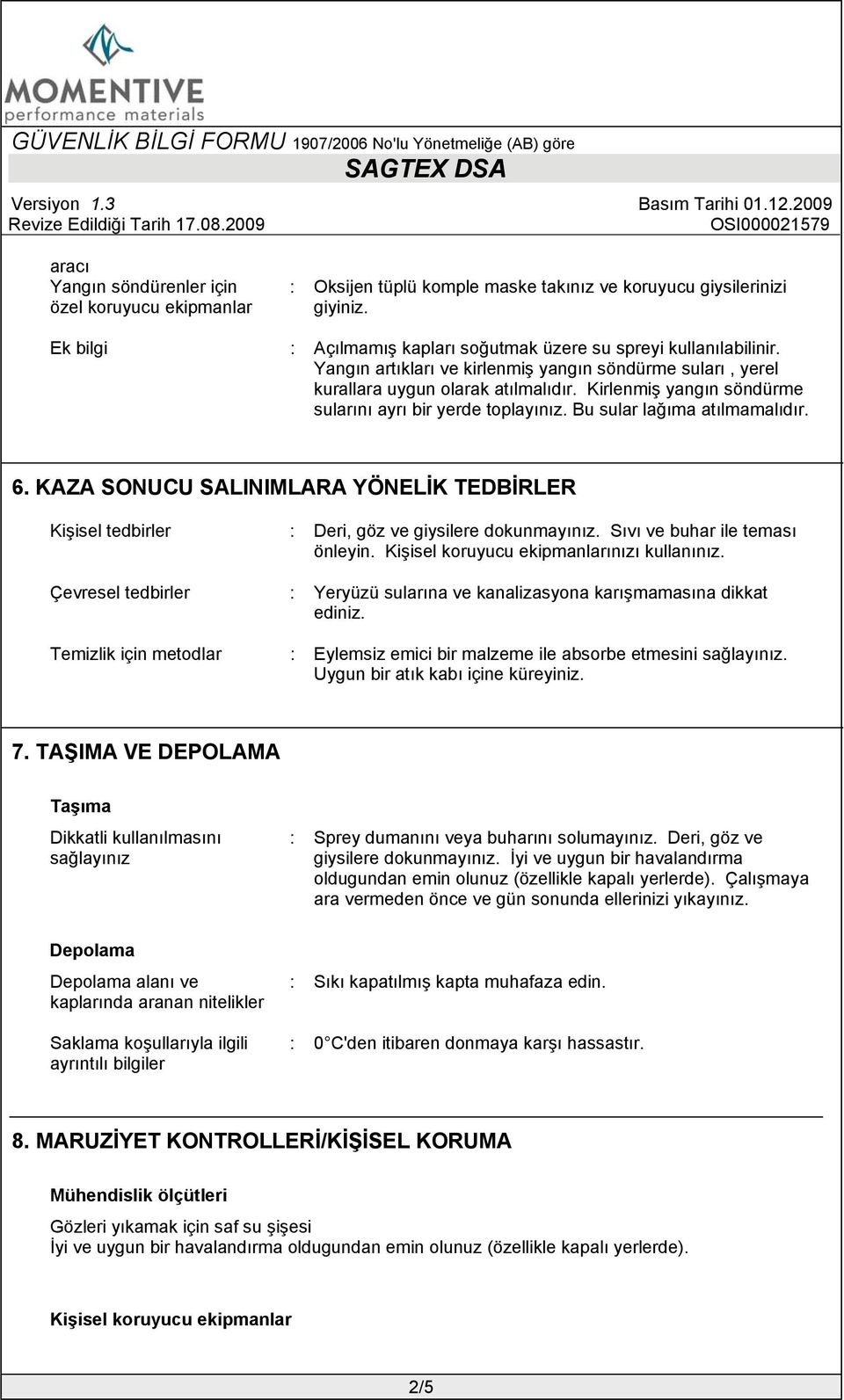 KAZA SONUCU SALINIMLARA YÖNELİK TEDBİRLER Kişisel tedbirler : Deri, göz ve giysilere dokunmayınız. Sıvı ve buhar ile teması önleyin. Kişisel koruyucu ekipmanlarınızı kullanınız.