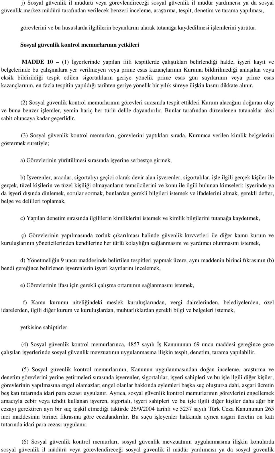 Sosyal güvenlik kontrol memurlarının yetkileri MADDE 10 (1) Đşyerlerinde yapılan fiili tespitlerde çalıştıkları belirlendiği halde, işyeri kayıt ve belgelerinde bu çalışmalara yer verilmeyen veya