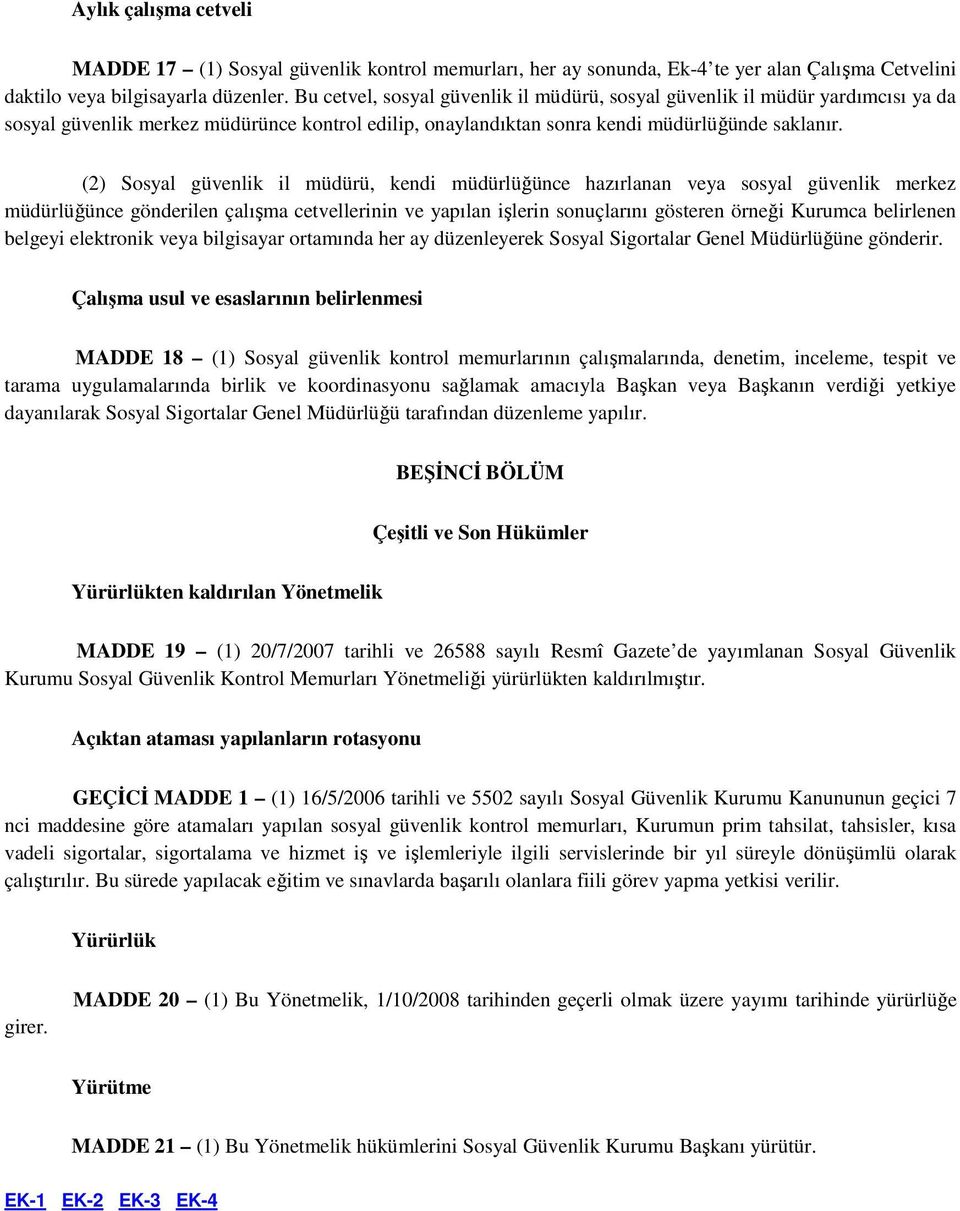 (2) Sosyal güvenlik il müdürü, kendi müdürlüğünce hazırlanan veya sosyal güvenlik merkez müdürlüğünce gönderilen çalışma cetvellerinin ve yapılan işlerin sonuçlarını gösteren örneği Kurumca