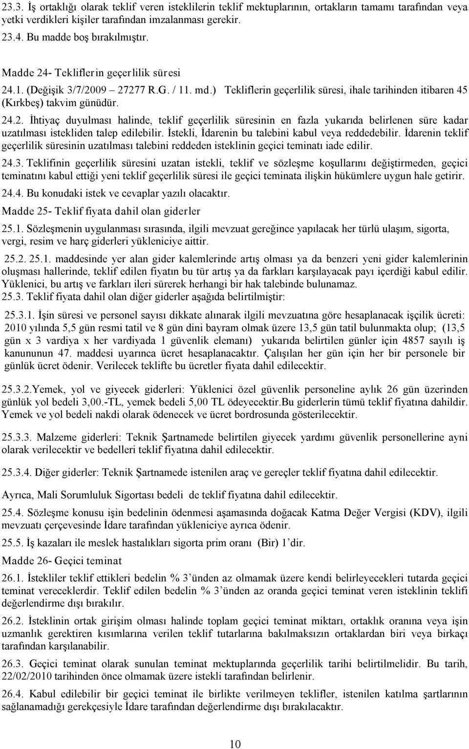 İstekli, İdarenin bu talebini kabul veya reddedebilir. İdarenin teklif geçerlilik süresinin uzatılması talebini reddeden isteklinin geçici teminatı iade edilir. 24.3.