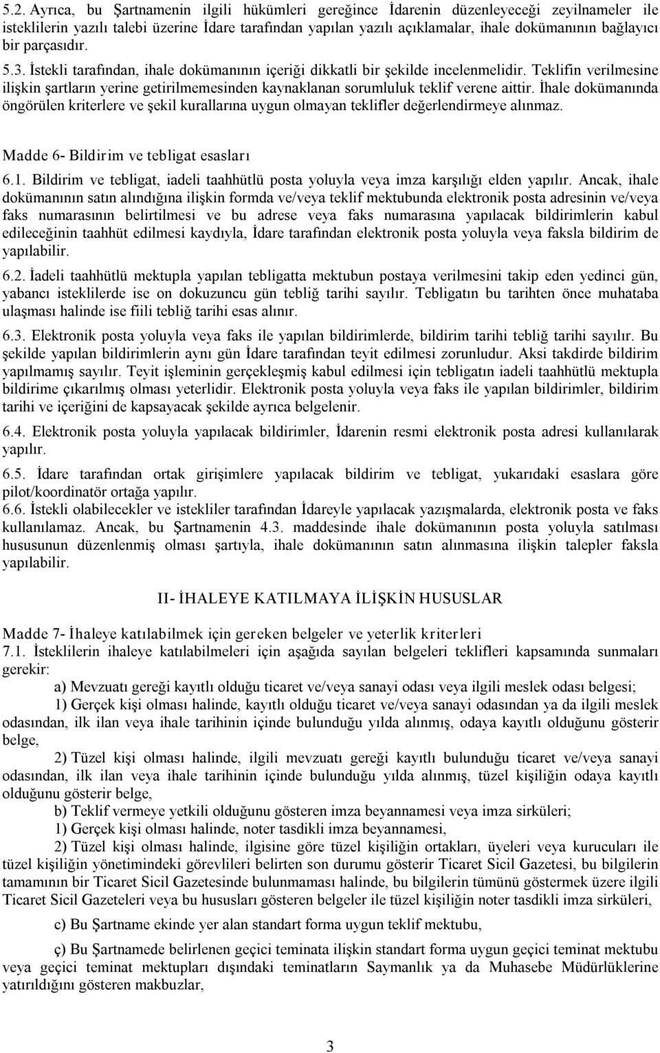 Teklifin verilmesine ilişkin şartların yerine getirilmemesinden kaynaklanan sorumluluk teklif verene aittir.