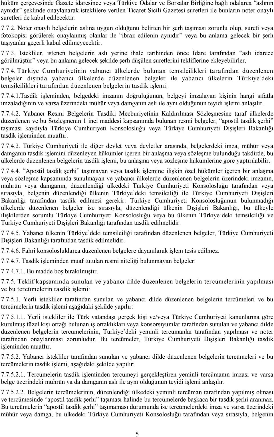 Noter onaylı belgelerin aslına uygun olduğunu belirten bir şerh taşıması zorunlu olup, sureti veya fotokopisi görülerek onaylanmış olanlar ile ibraz edilenin aynıdır veya bu anlama gelecek bir şerh