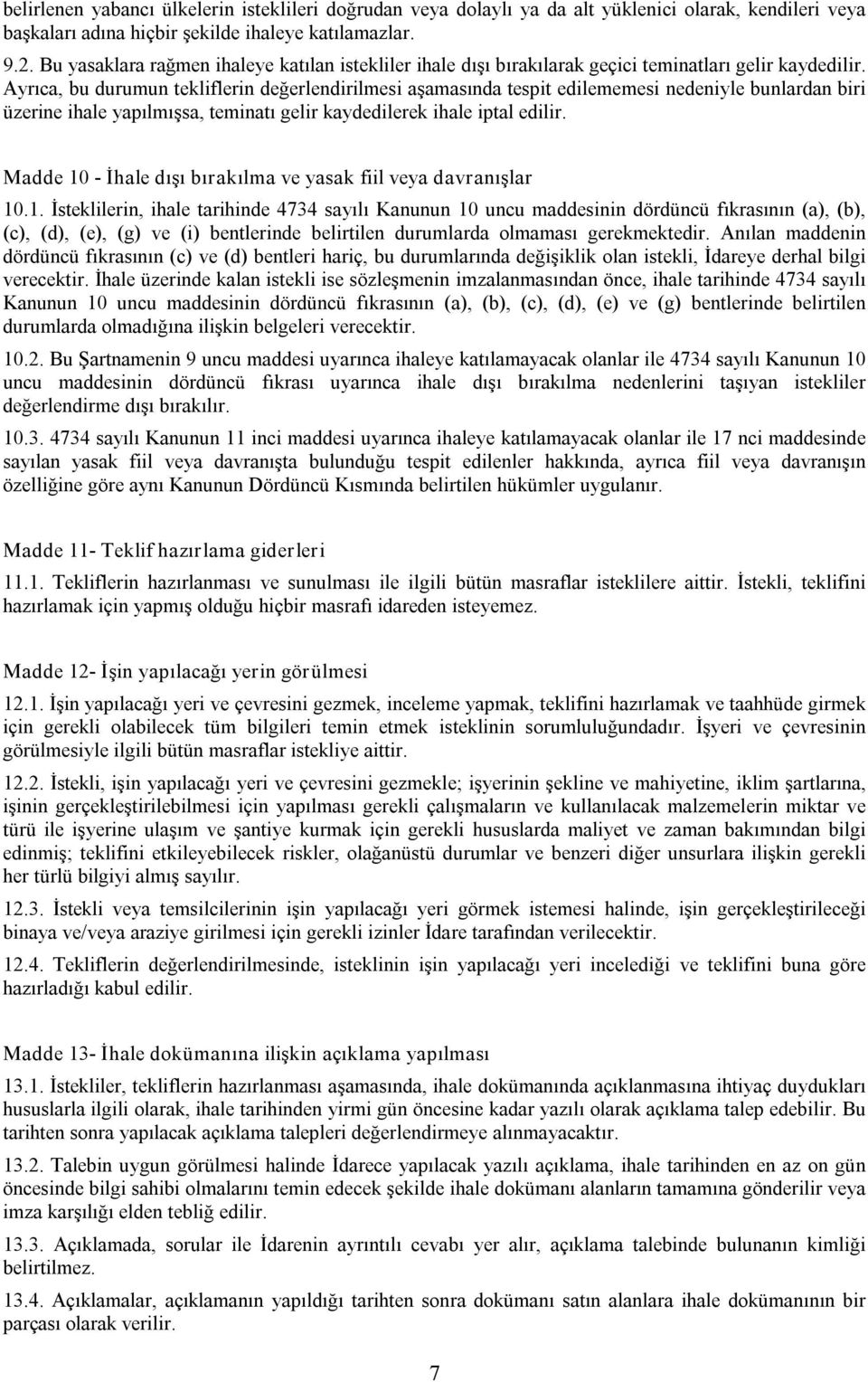 Ayrıca, bu durumun tekliflerin değerlendirilmesi aşamasında tespit edilememesi nedeniyle bunlardan biri üzerine ihale yapılmışsa, teminatı gelir kaydedilerek ihale iptal edilir.