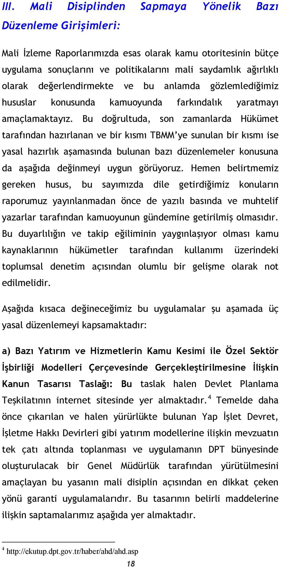 Bu doğrultuda, son zamanlarda Hükümet tarafından hazırlanan ve bir kısmı TBMM ye sunulan bir kısmı ise yasal hazırlık aşamasında bulunan bazı düzenlemeler konusuna da aşağıda değinmeyi uygun