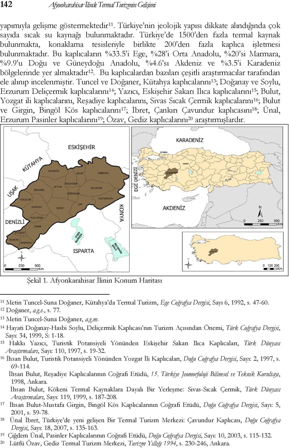 9 u Doğu ve Güneydoğu Anadolu, %4.6 sı Akdeniz ve %3.5 i Karadeniz bölgelerinde yer almaktadır 12. Bu kaplıcalardan bazıları çeşitli araştırmacılar tarafından ele alınıp incelenmiştir.