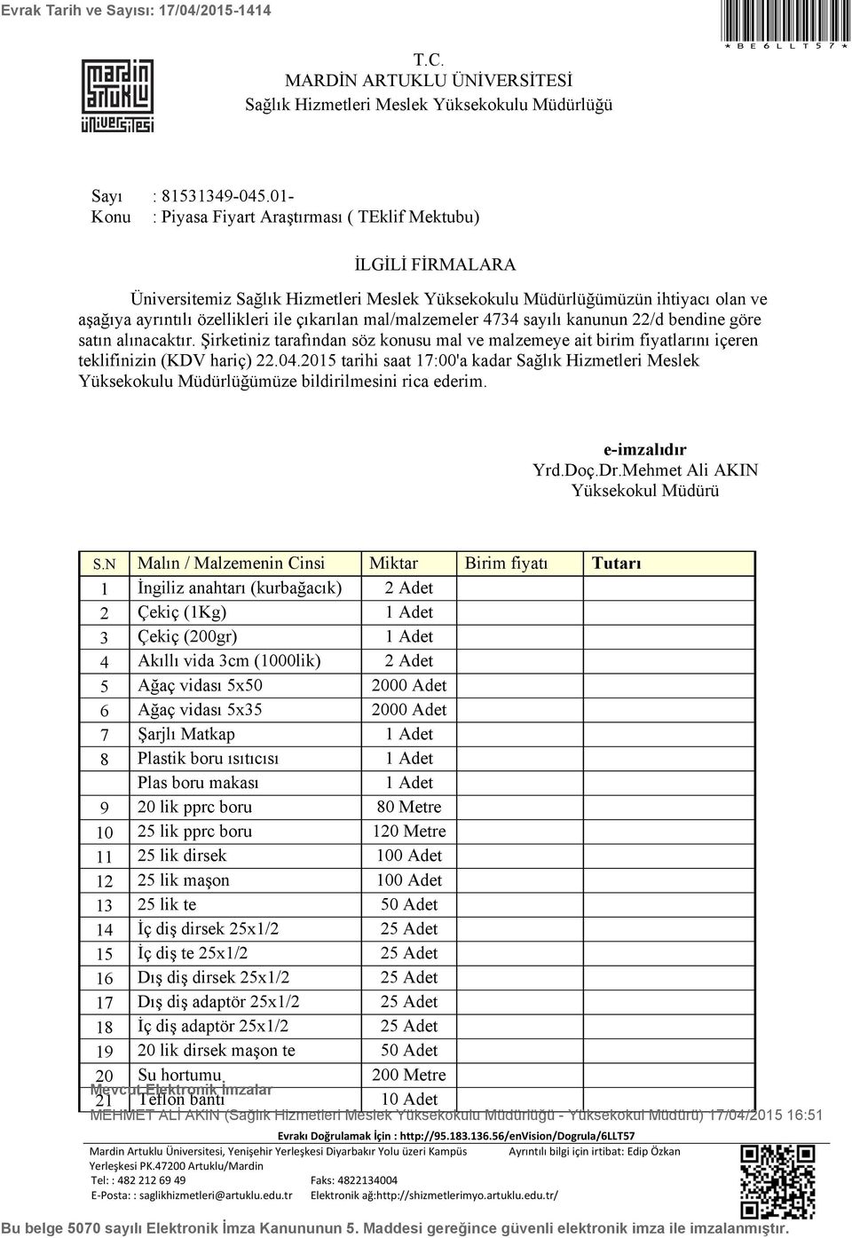 bendine göre satın alınacaktır. Şirketiniz tarafından söz konusu mal ve malzemeye ait birim fiyatlarını içeren teklifinizin (KDV hariç) 22.04.