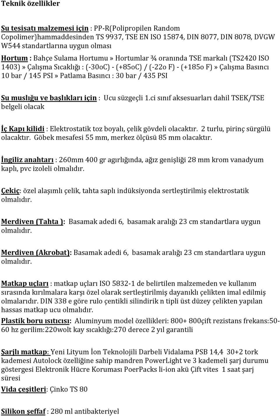 Su muslığu ve başlıkları için : Ucu süzgeçli 1.ci sınıf aksesuarları dahil TSEK/TSE belgeli olacak İç Kapı kilidi : Elektrostatik toz boyalı, çelik gövdeli olacaktır.