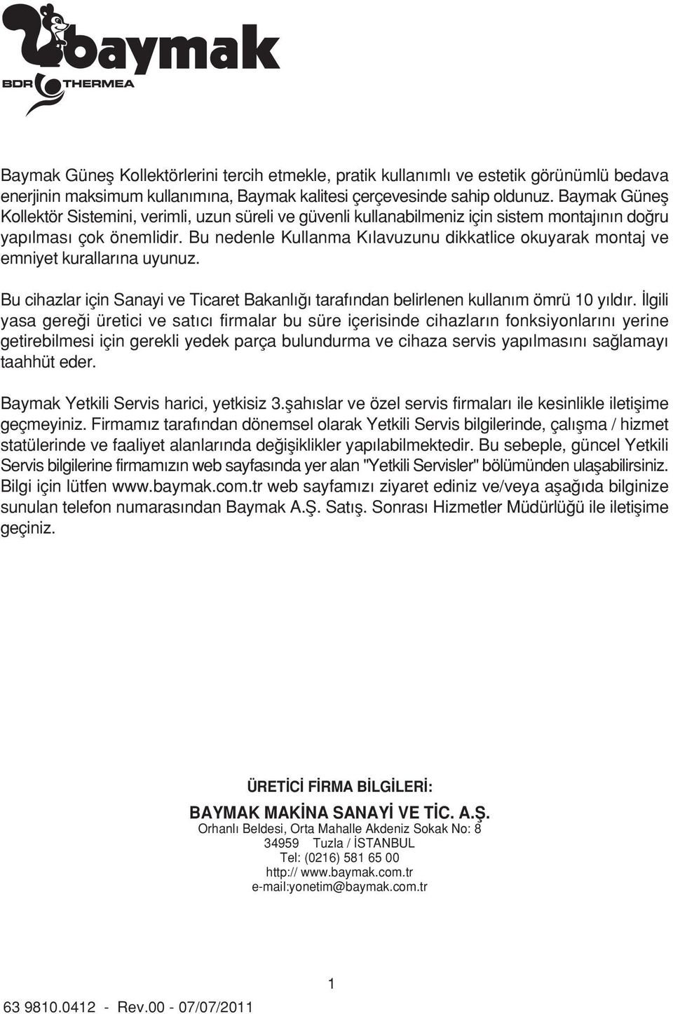 Bu nedenle Kullanma K lavuzunu dikkatlice okuyarak montaj ve emniyet kurallar na uyunuz. Bu cihazlar için Sanayi ve Ticaret Bakanl taraf ndan belirlenen kullan m ömrü y ld r.