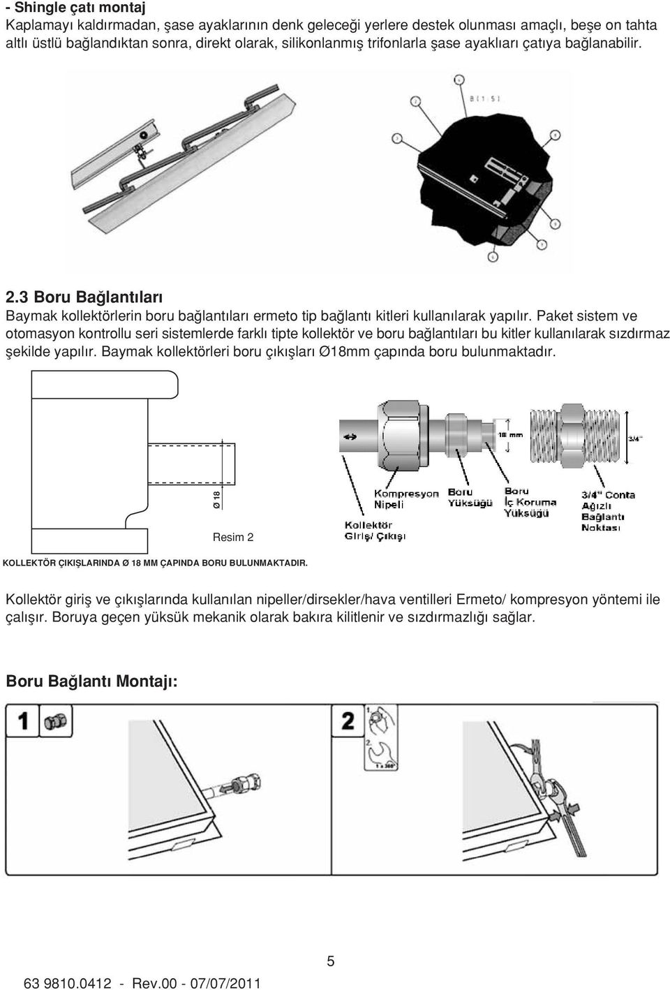 Paket sistem ve otomasyon kontrollu seri sistemlerde farkl tipte kollektör ve boru ba lant lar bu kitler kullan larak s zd rmaz flekilde yap l r.