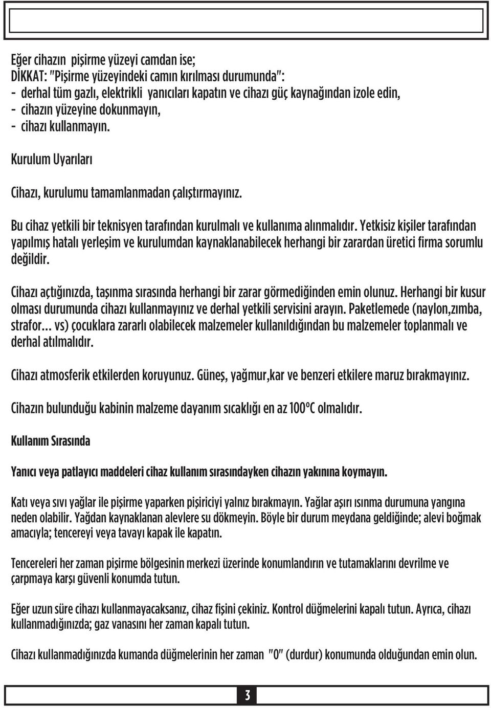 Yetkisiz kiþiler tarafýndan yapýlmýþ hatalý yerleþim ve kurulumdan kaynaklanabilecek herhangi bir zarardan üretici firma sorumlu deðildir.