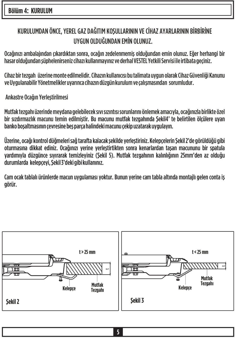 Eðer herhangi bir hasar olduðundan þüphelenirseniz cihazý kullanmayýnýz ve derhal VESTEL Yetkili Servisi ile irtibata geçiniz. Cihaz bir tezgah üzerine monte edilmelidir.