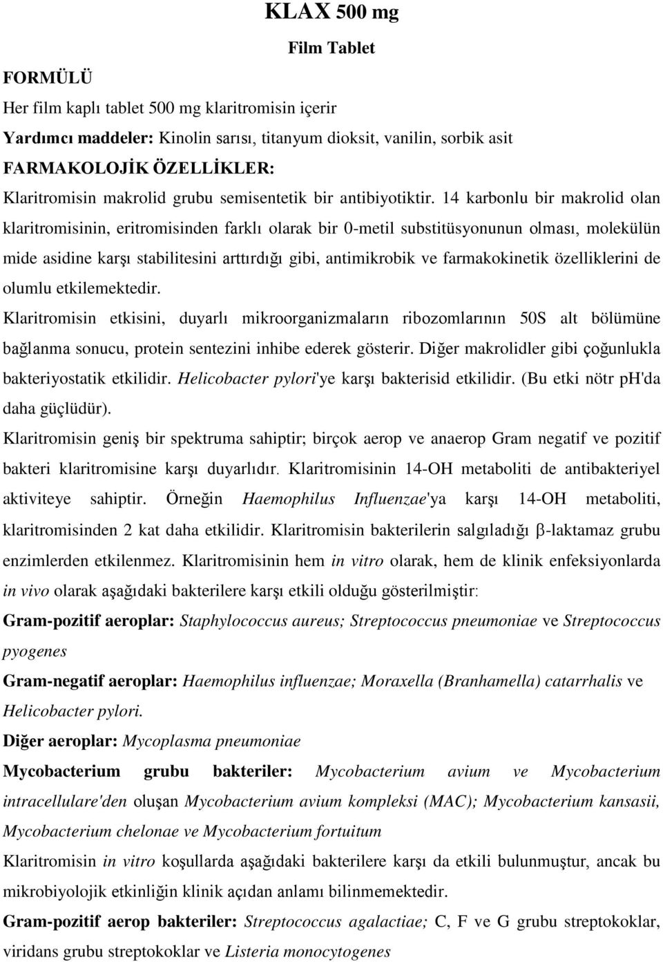 14 karbonlu bir makrolid olan klaritromisinin, eritromisinden farklı olarak bir 0-metil substitüsyonunun olması, molekülün mide asidine karşı stabilitesini arttırdığı gibi, antimikrobik ve