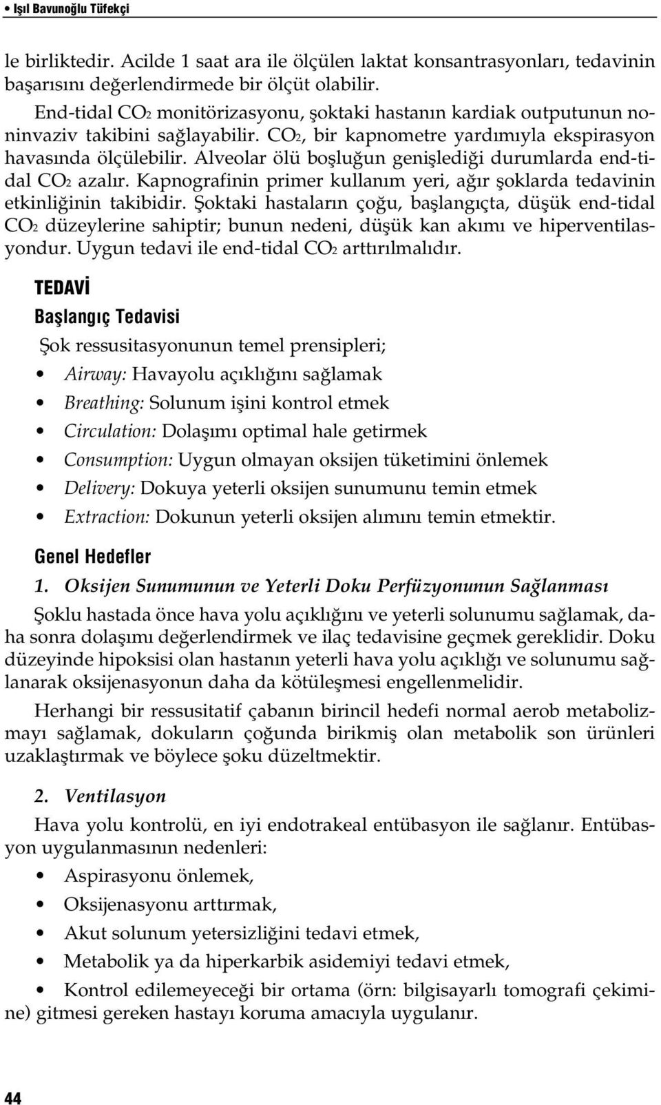 Alveolar ölü boşluğun genişlediği durumlarda end-tidal CO2 azalır. Kapnografinin primer kullanım yeri, ağır şoklarda tedavinin etkinliğinin takibidir.