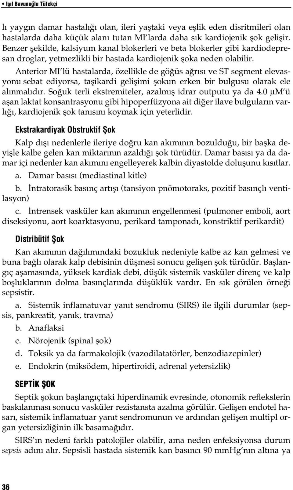 Anterior MI lü hastalarda, özellikle de göğüs ağrısı ve ST segment elevasyonu sebat ediyorsa, taşikardi gelişimi şokun erken bir bulgusu olarak ele alınmalıdır.