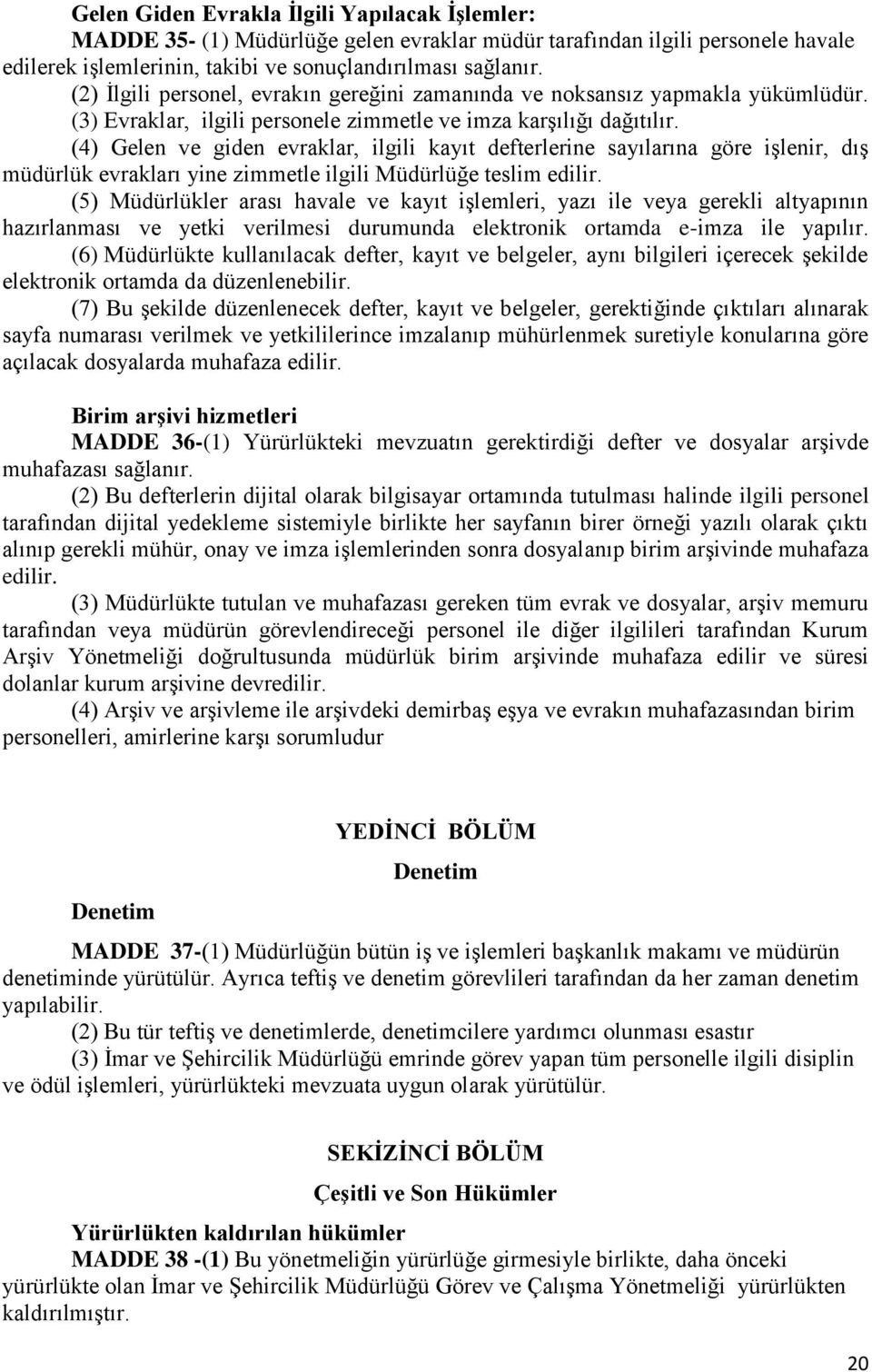 (4) Gelen ve giden evraklar, ilgili kayıt defterlerine sayılarına göre işlenir, dış müdürlük evrakları yine zimmetle ilgili Müdürlüğe teslim edilir.