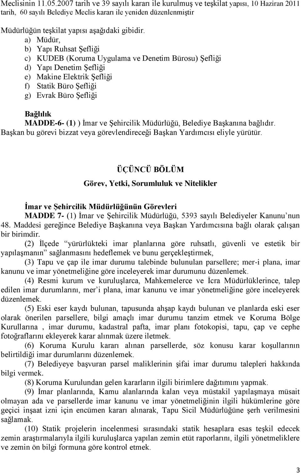 a) Müdür, b) Yapı Ruhsat Şefliği c) KUDEB (Koruma Uygulama ve Denetim Bürosu) Şefliği d) Yapı Denetim Şefliği e) Makine Elektrik Şefliği f) Statik Büro Şefliği g) Evrak Büro Şefliği Bağlılık MADDE-6-