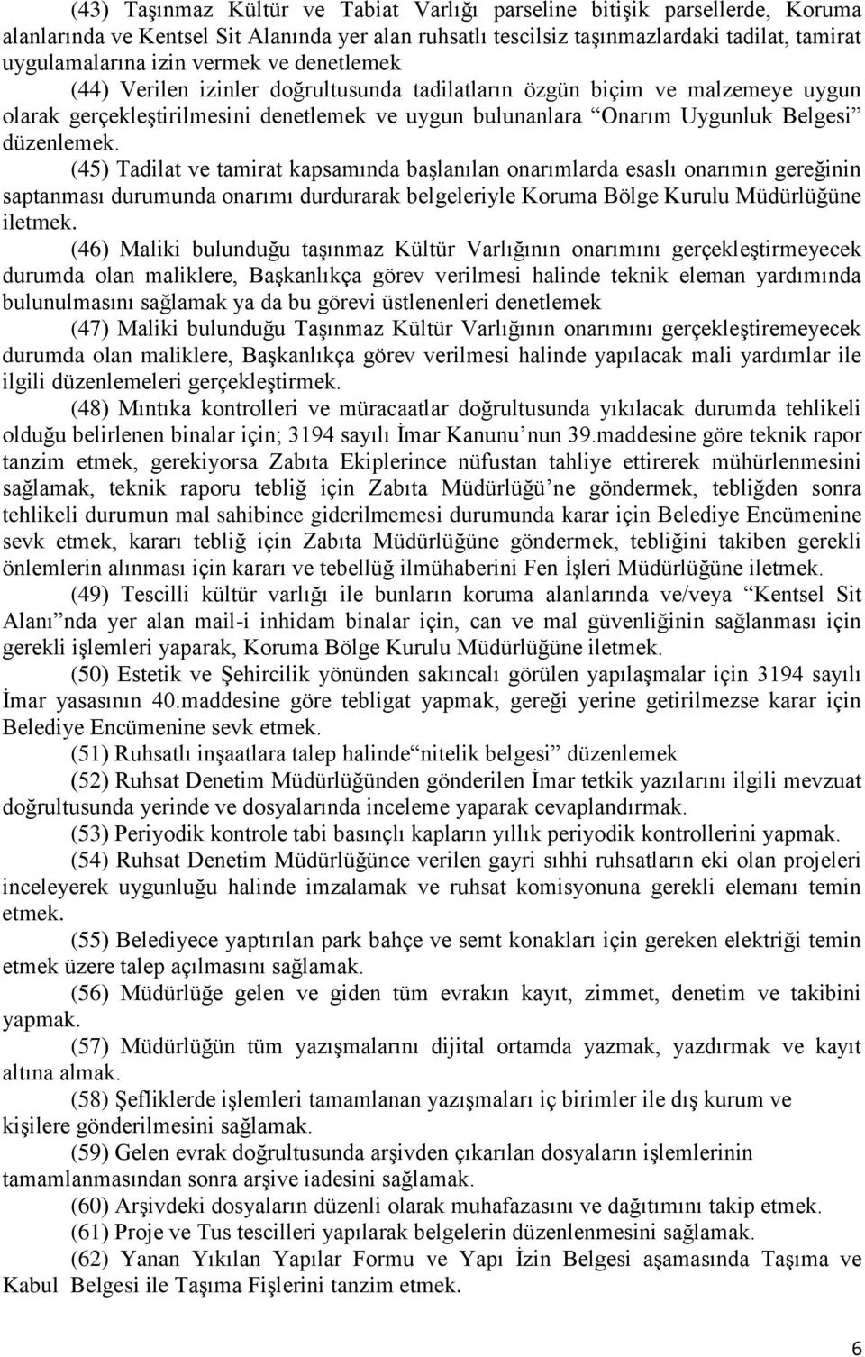 (45) Tadilat ve tamirat kapsamında başlanılan onarımlarda esaslı onarımın gereğinin saptanması durumunda onarımı durdurarak belgeleriyle Koruma Bölge Kurulu Müdürlüğüne iletmek.