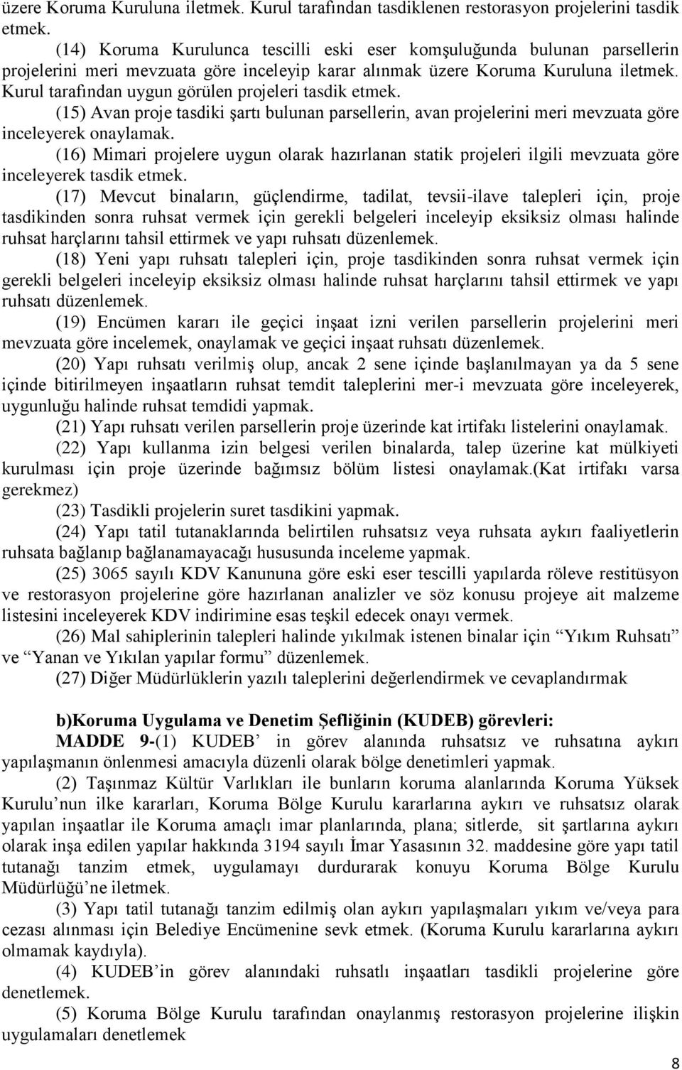 Kurul tarafından uygun görülen projeleri tasdik etmek. (15) Avan proje tasdiki şartı bulunan parsellerin, avan projelerini meri mevzuata göre inceleyerek onaylamak.