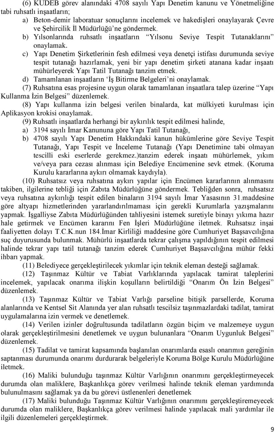 c) Yapı Denetim Şirketlerinin fesh edilmesi veya denetçi istifası durumunda seviye tespit tutanağı hazırlamak, yeni bir yapı denetim şirketi atanana kadar inşaatı mühürleyerek Yapı Tatil Tutanağı