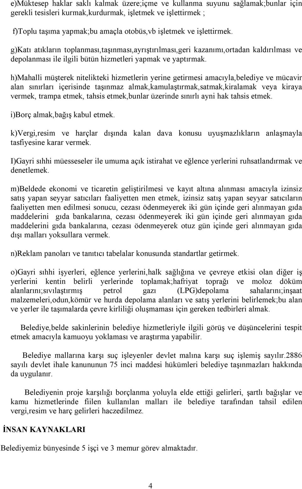 h)mahalli müşterek nitelikteki hizmetlerin yerine getirmesi amacıyla,belediye ve mücavir alan sınırları içerisinde taşınmaz almak,kamulaştırmak,satmak,kiralamak veya kiraya vermek, trampa etmek,