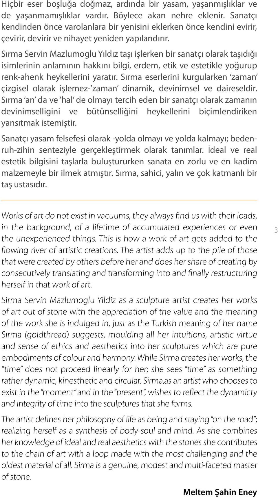 Sırma Servin Mazlumoglu Yıldız taşı işlerken bir sanatçı olarak taşıdığı isimlerinin anlamının hakkını bilgi, erdem, etik ve estetikle yoğurup renk-ahenk heykellerini yaratır.