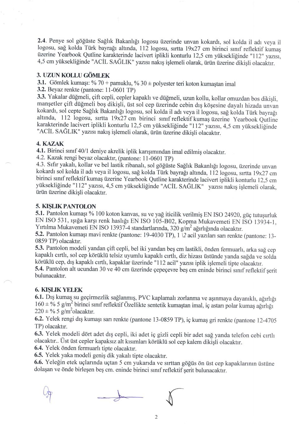 3. UZUN KOLLU COnnnf 3.1. Gtimlek kumaqr: %7A + pamuklu, %o30 +polyester teri koton kumagtan imal 3.2. Beyazrenkte (pantone: 1 1-0601 Tp) 3.3. Yakalar dtifmeli, gift cepli, cepler kapakh ve dtigmeli,rrzt)nkollu, kollar omuzdan bos dikiqli, lanqetler gift dti[meli boq dikiqli, iist sol cep iizerinde cebin drq kogesine dayal hizadaun.