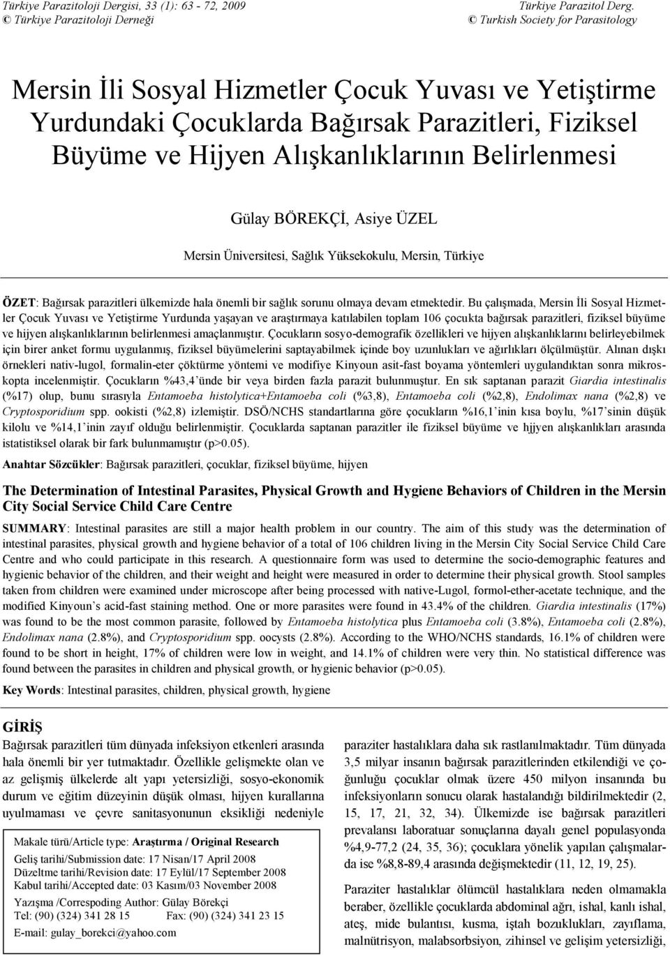 Alışkanlıklarının Belirlenmesi Gülay BÖREKÇİ, Asiye ÜZEL Mersin Üniversitesi, Sağlık Yüksekokulu, Mersin, Türkiye ÖZET: Bağırsak parazitleri ülkemizde hala önemli bir sağlık sorunu olmaya devam