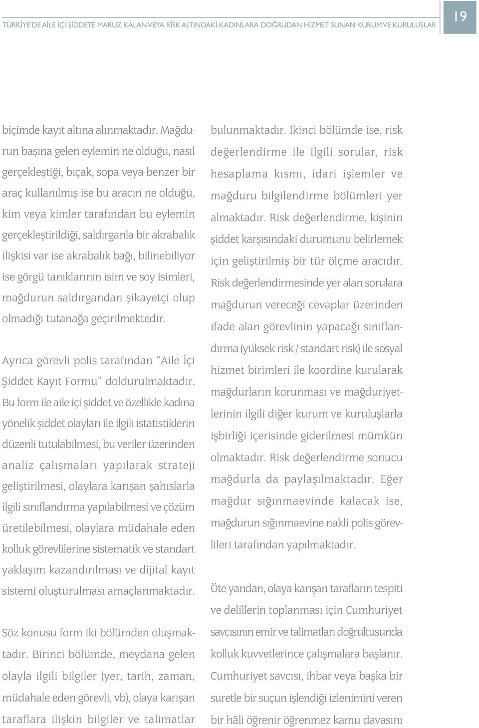 saldýrganla bir akrabalýk iliþkisi var ise akrabalýk baðý, bilinebiliyor ise görgü tanýklarýnýn isim ve soy isimleri, maðdurun saldýrgandan þikayetçi olup olmadýðý tutanaða geçirilmektedir.