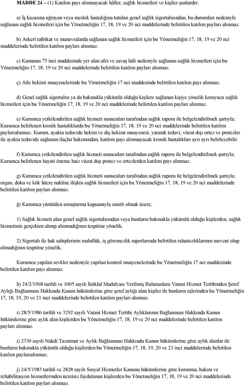 b) Askerî tatbikat ve manevralarda  c) Kanunun 75 inci maddesinde yer alan afet ve savaş hâli nedeniyle  ç) Aile hekimi muayenelerinde bu Yönetmeliğin 17 nci maddesinde belirtilen katılım payı