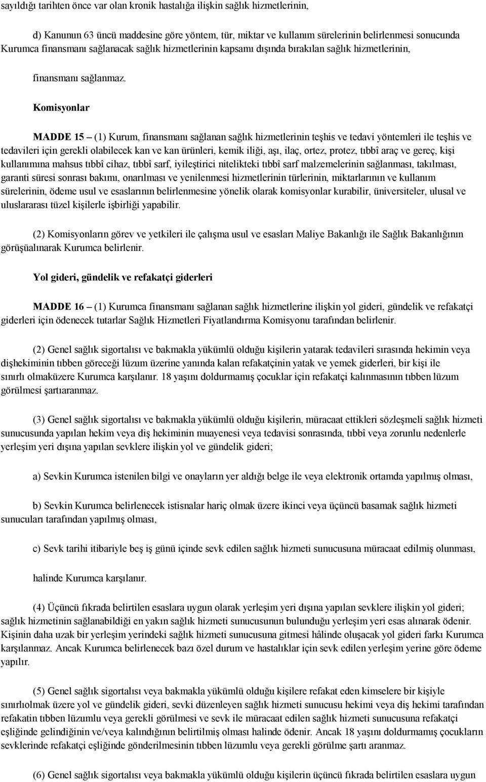 Komisyonlar MADDE 15 (1) Kurum, finansmanı sağlanan sağlık hizmetlerinin teşhis ve tedavi yöntemleri ile teşhis ve tedavileri için gerekli olabilecek kan ve kan ürünleri, kemik iliği, aşı, ilaç,