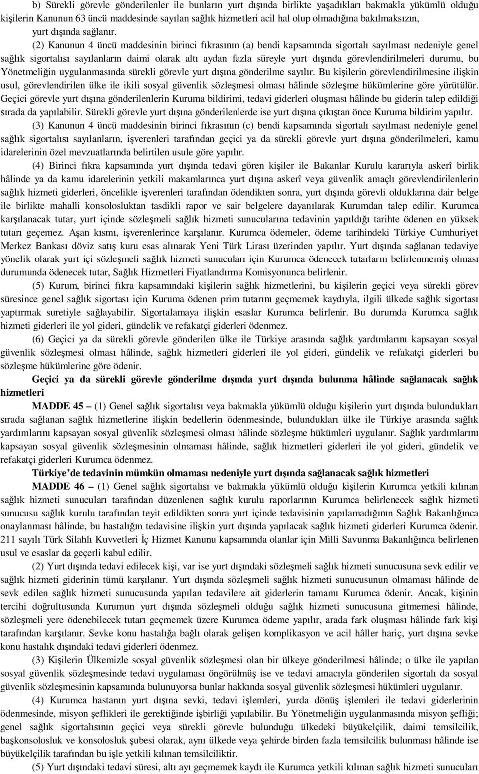 (2) Kanunun 4 üncü maddesinin birinci f kras n (a) bendi kapsam nda sigortal say lmas nedeniyle genel sa k sigortal say lanlar n daimi olarak alt aydan fazla süreyle yurt d nda görevlendirilmeleri