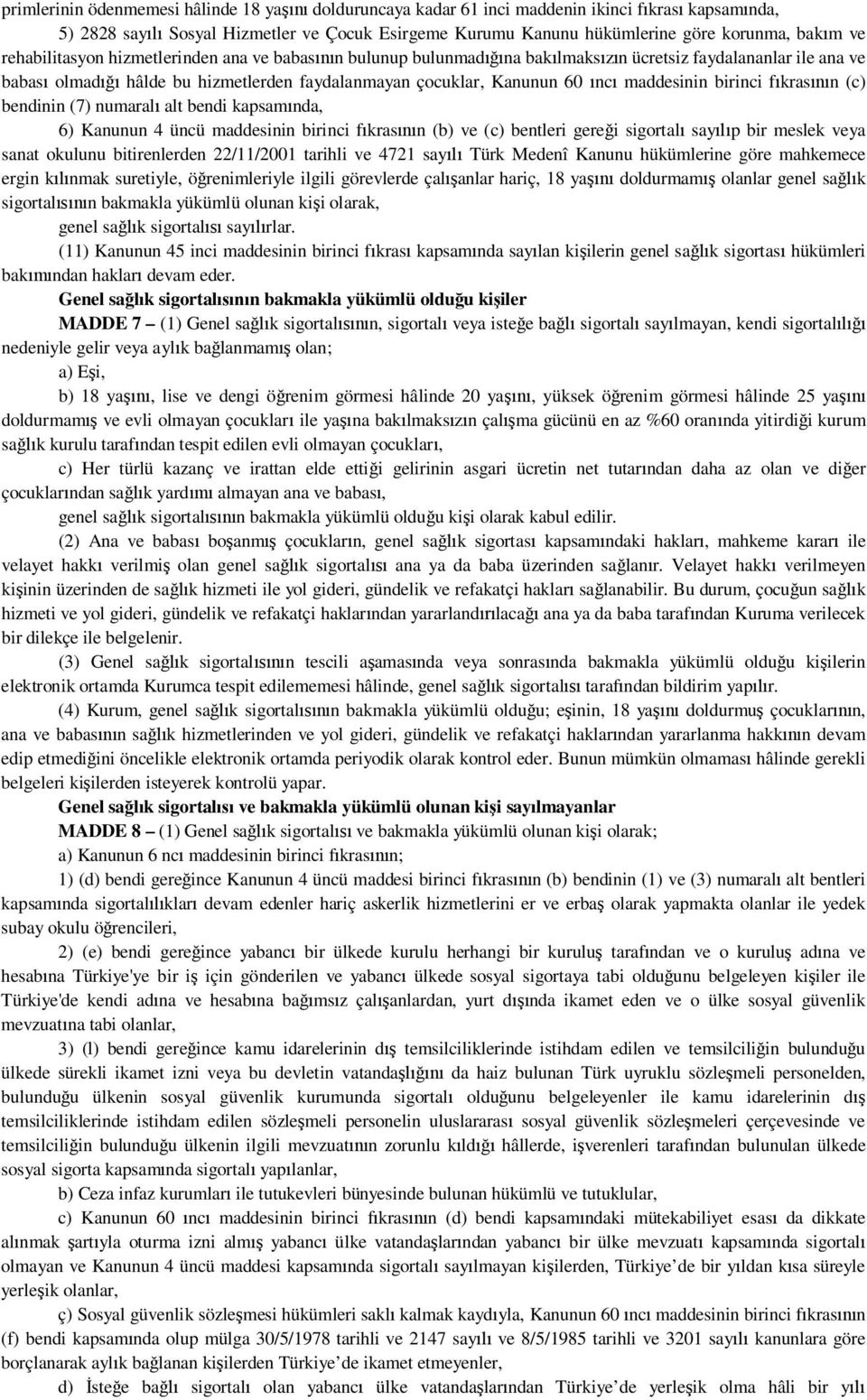 birinci f kras n (c) bendinin (7) numaral alt bendi kapsam nda, 6) Kanunun 4 üncü maddesinin birinci f kras n (b) ve (c) bentleri gere i sigortal say p bir meslek veya sanat okulunu bitirenlerden