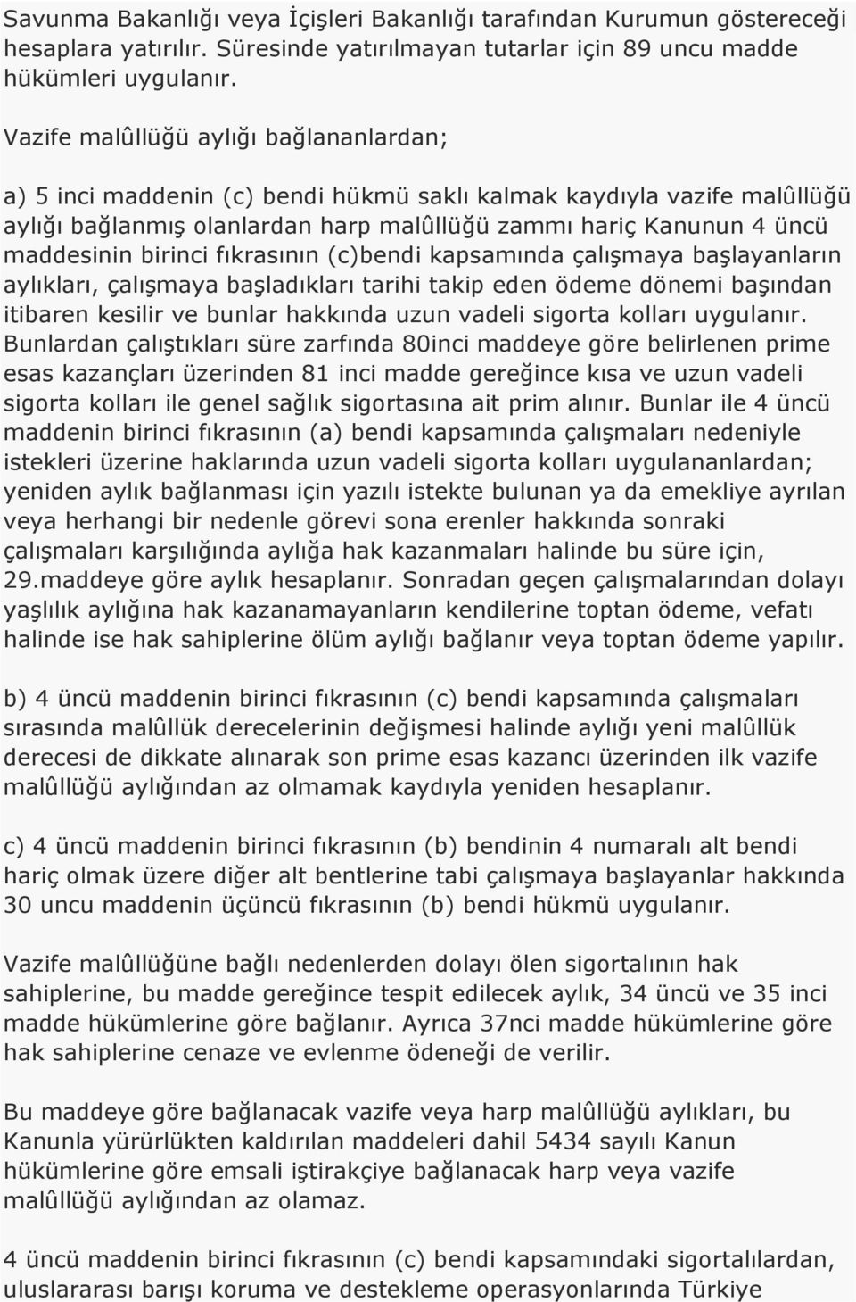 birinci fıkrasının (c)bendi kapsamında çalışmaya başlayanların aylıkları, çalışmaya başladıkları tarihi takip eden ödeme dönemi başından itibaren kesilir ve bunlar hakkında uzun vadeli sigorta