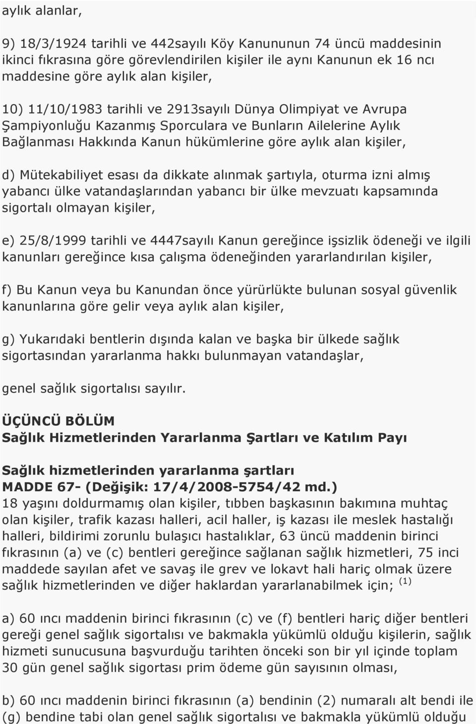 Mütekabiliyet esası da dikkate alınmak şartıyla, oturma izni almış yabancı ülke vatandaşlarından yabancı bir ülke mevzuatı kapsamında sigortalı olmayan kişiler, e) 25/8/1999 tarihli ve 4447sayılı