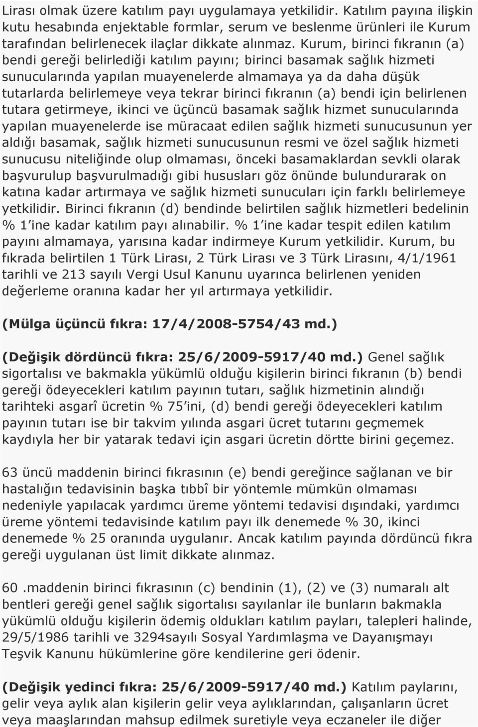 birinci fıkranın (a) bendi için belirlenen tutara getirmeye, ikinci ve üçüncü basamak sağlık hizmet sunucularında yapılan muayenelerde ise müracaat edilen sağlık hizmeti sunucusunun yer aldığı