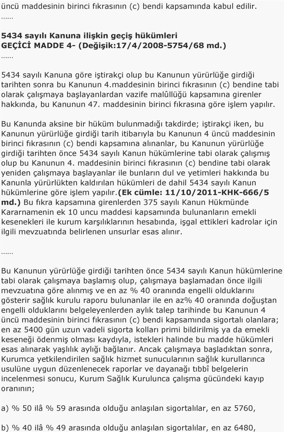 maddesinin birinci fıkrasının (c) bendine tabi olarak çalışmaya başlayanlardan vazife malûllüğü kapsamına girenler hakkında, bu Kanunun 47. maddesinin birinci fıkrasına göre işlem yapılır.