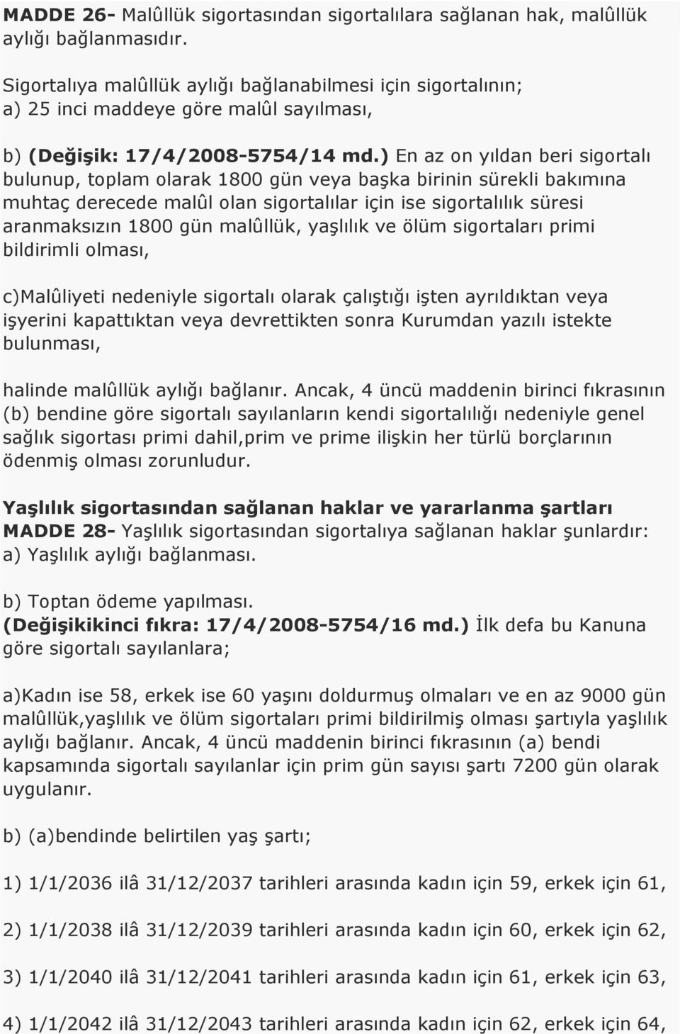 ) En az on yıldan beri sigortalı bulunup, toplam olarak 1800 gün veya başka birinin sürekli bakımına muhtaç derecede malûl olan sigortalılar için ise sigortalılık süresi aranmaksızın 1800 gün