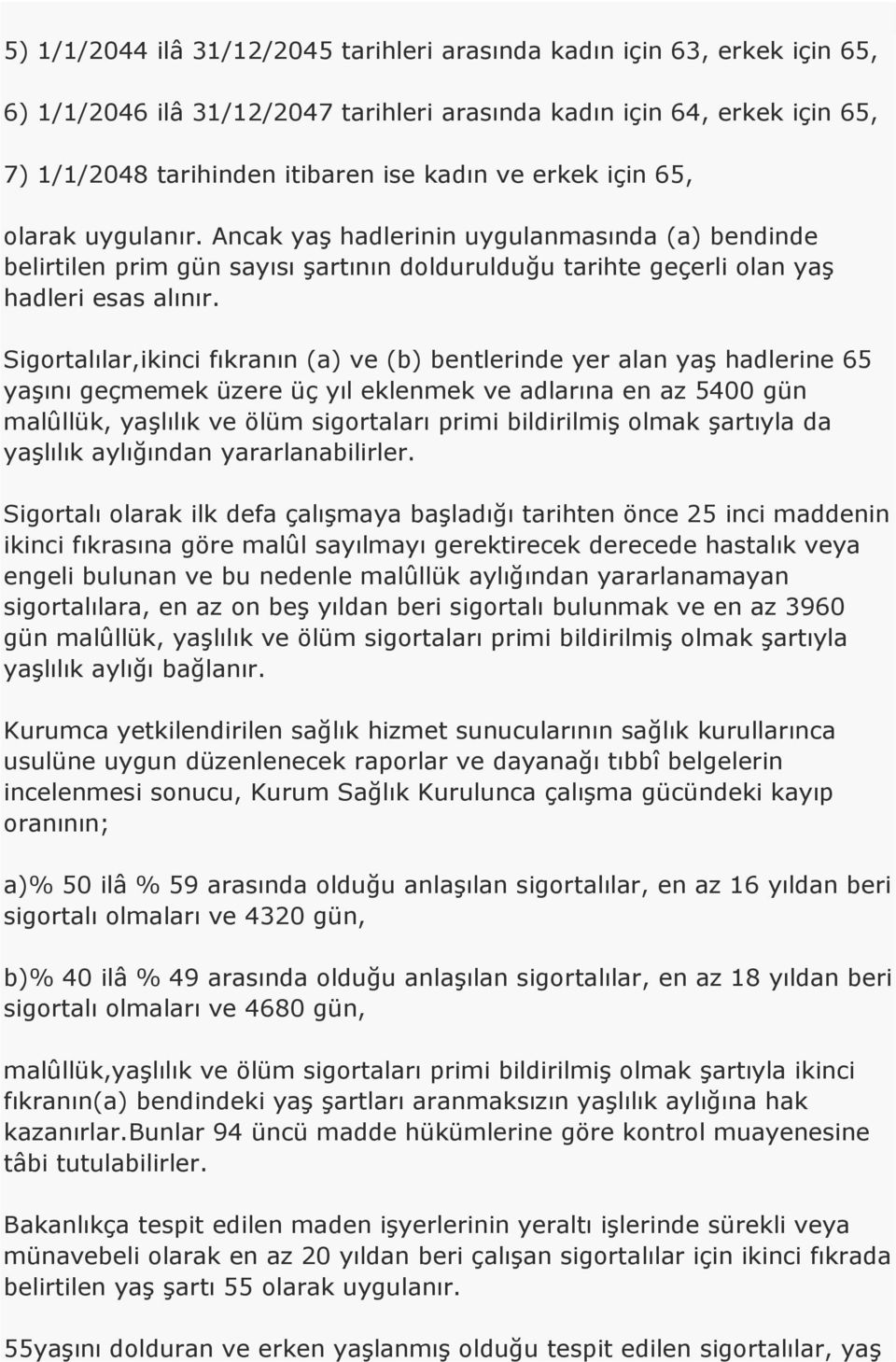 Sigortalılar,ikinci fıkranın (a) ve (b) bentlerinde yer alan yaş hadlerine 65 yaşını geçmemek üzere üç yıl eklenmek ve adlarına en az 5400 gün malûllük, yaşlılık ve ölüm sigortaları primi bildirilmiş