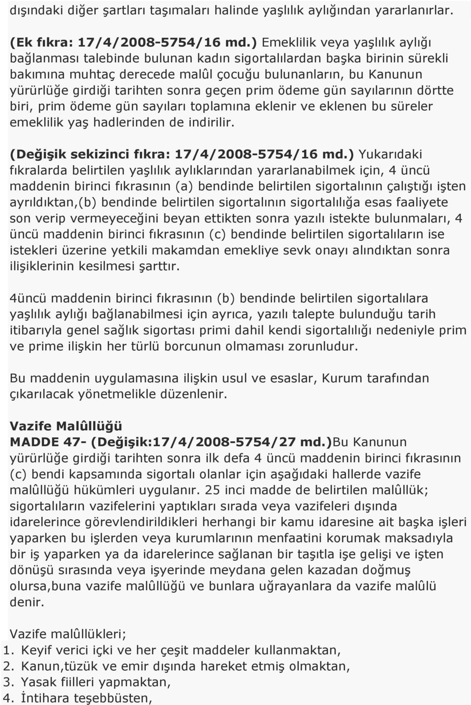 sonra geçen prim ödeme gün sayılarının dörtte biri, prim ödeme gün sayıları toplamına eklenir ve eklenen bu süreler emeklilik yaş hadlerinden de indirilir.