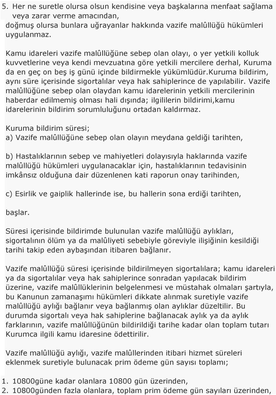 yükümlüdür.kuruma bildirim, aynı süre içerisinde sigortalılar veya hak sahiplerince de yapılabilir.