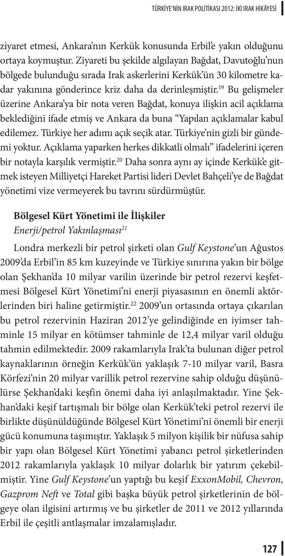 19 Bu gelişmeler üzerine Ankara ya bir nota veren Bağdat, konuya ilişkin acil açıklama beklediğini ifade etmiş ve Ankara da buna Yapılan açıklamalar kabul edilemez. Türkiye her adımı açık seçik atar.