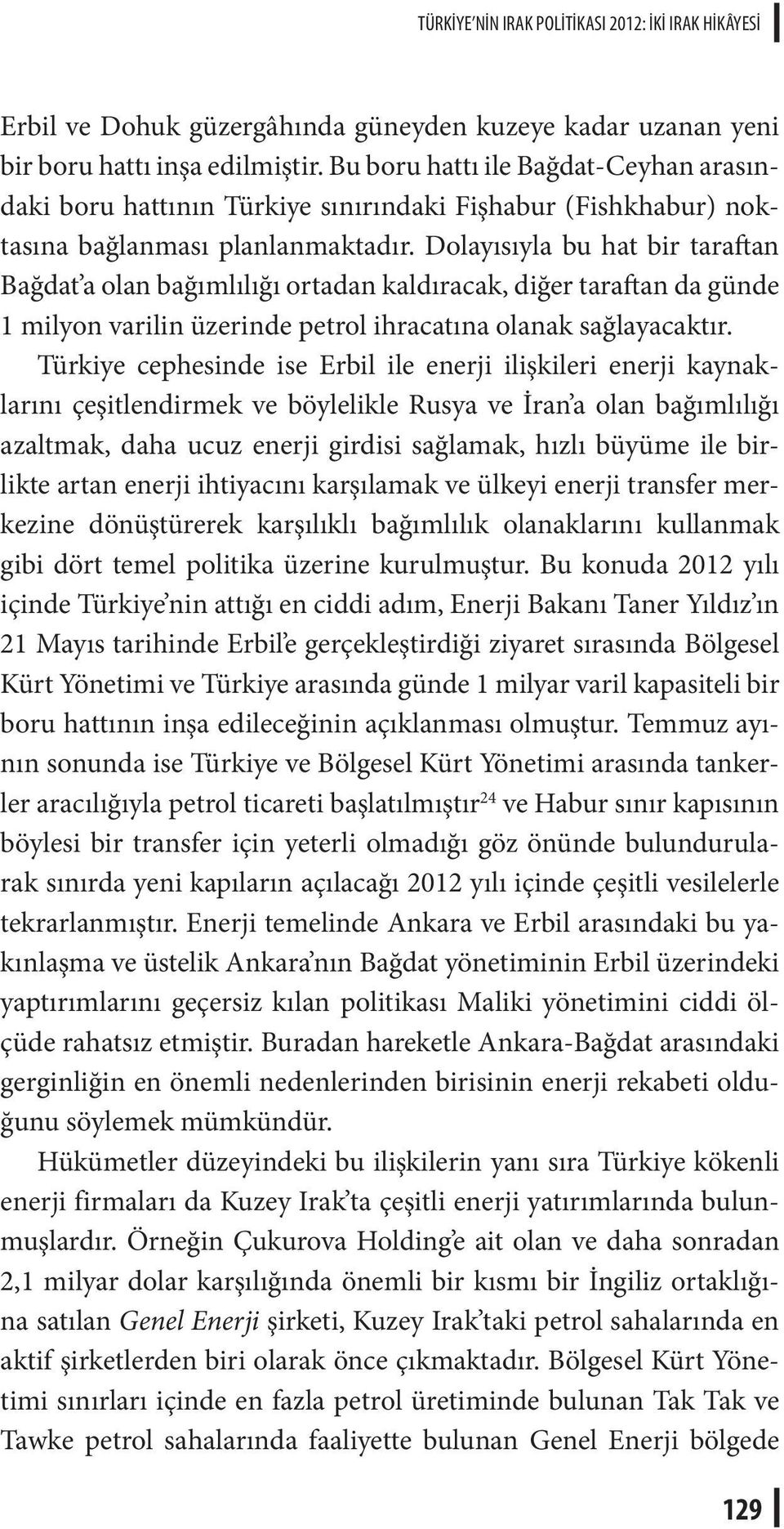 Dolayısıyla bu hat bir taraftan Bağdat a olan bağımlılığı ortadan kaldıracak, diğer taraftan da günde 1 milyon varilin üzerinde petrol ihracatına olanak sağlayacaktır.