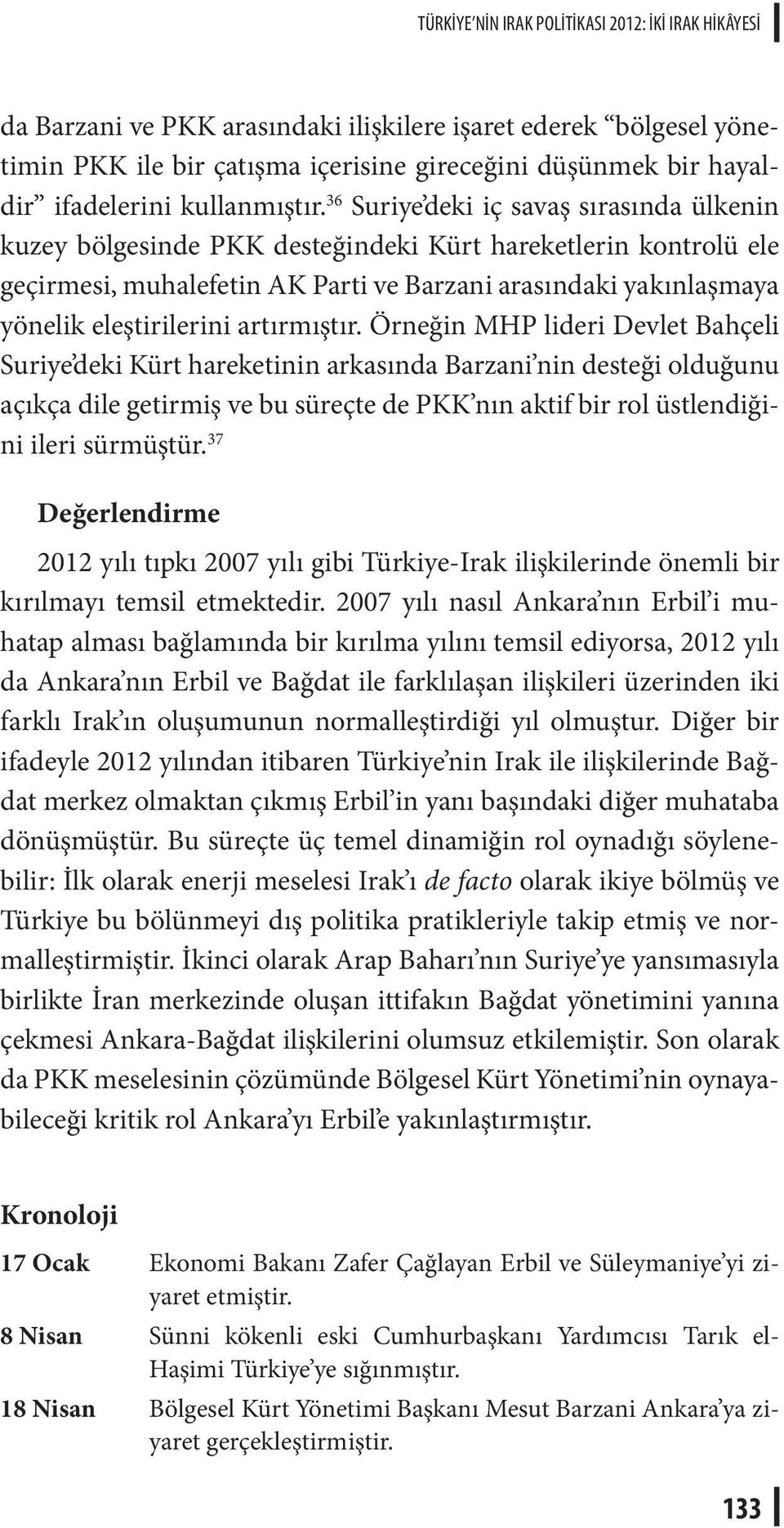 36 Suriye deki iç savaş sırasında ülkenin kuzey bölgesinde PKK desteğindeki Kürt hareketlerin kontrolü ele geçirmesi, muhalefetin AK Parti ve Barzani arasındaki yakınlaşmaya yönelik eleştirilerini