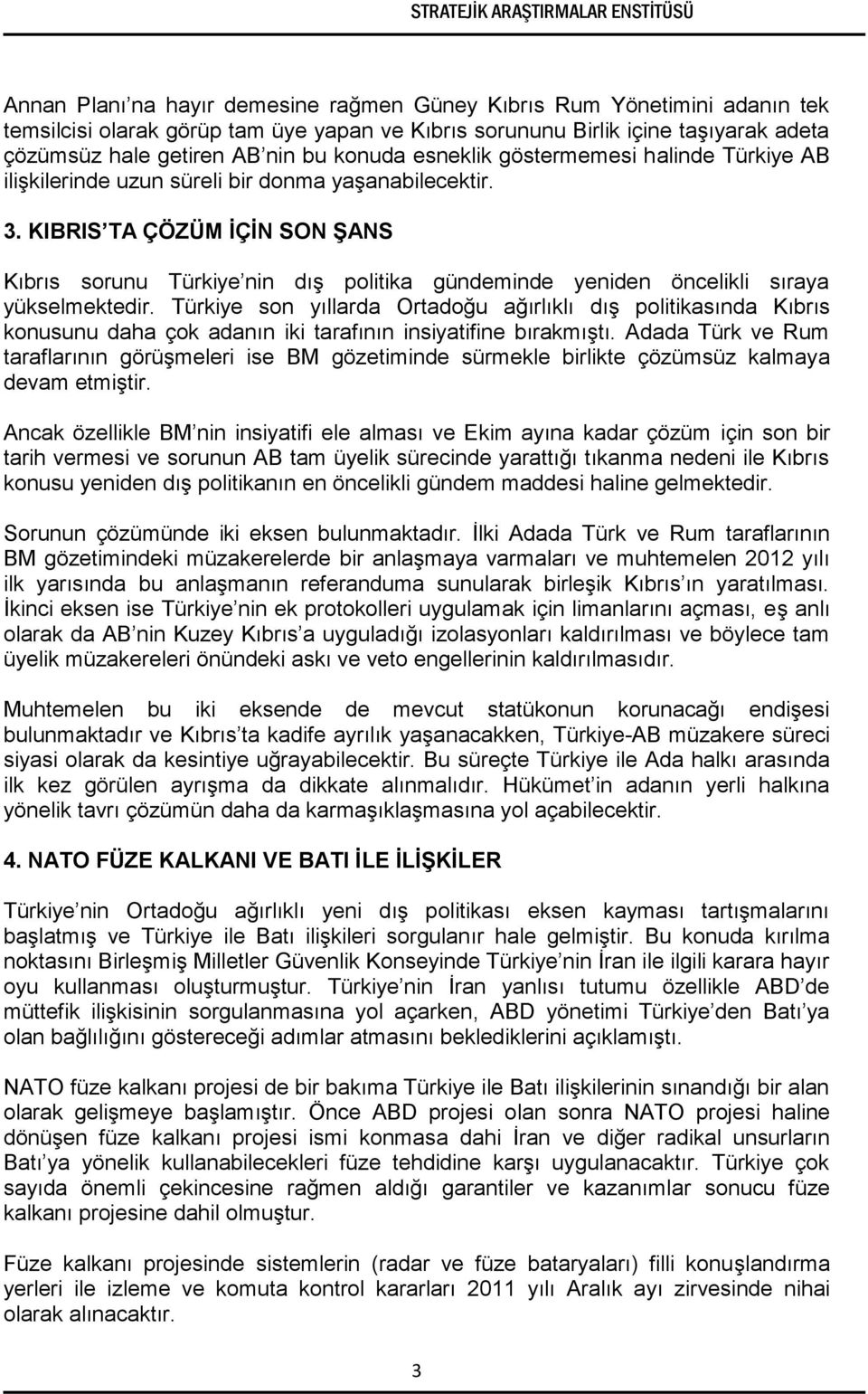 KIBRIS TA ÇÖZÜM İÇİN SON ŞANS Kıbrıs sorunu Türkiye nin dış politika gündeminde yeniden öncelikli sıraya yükselmektedir.