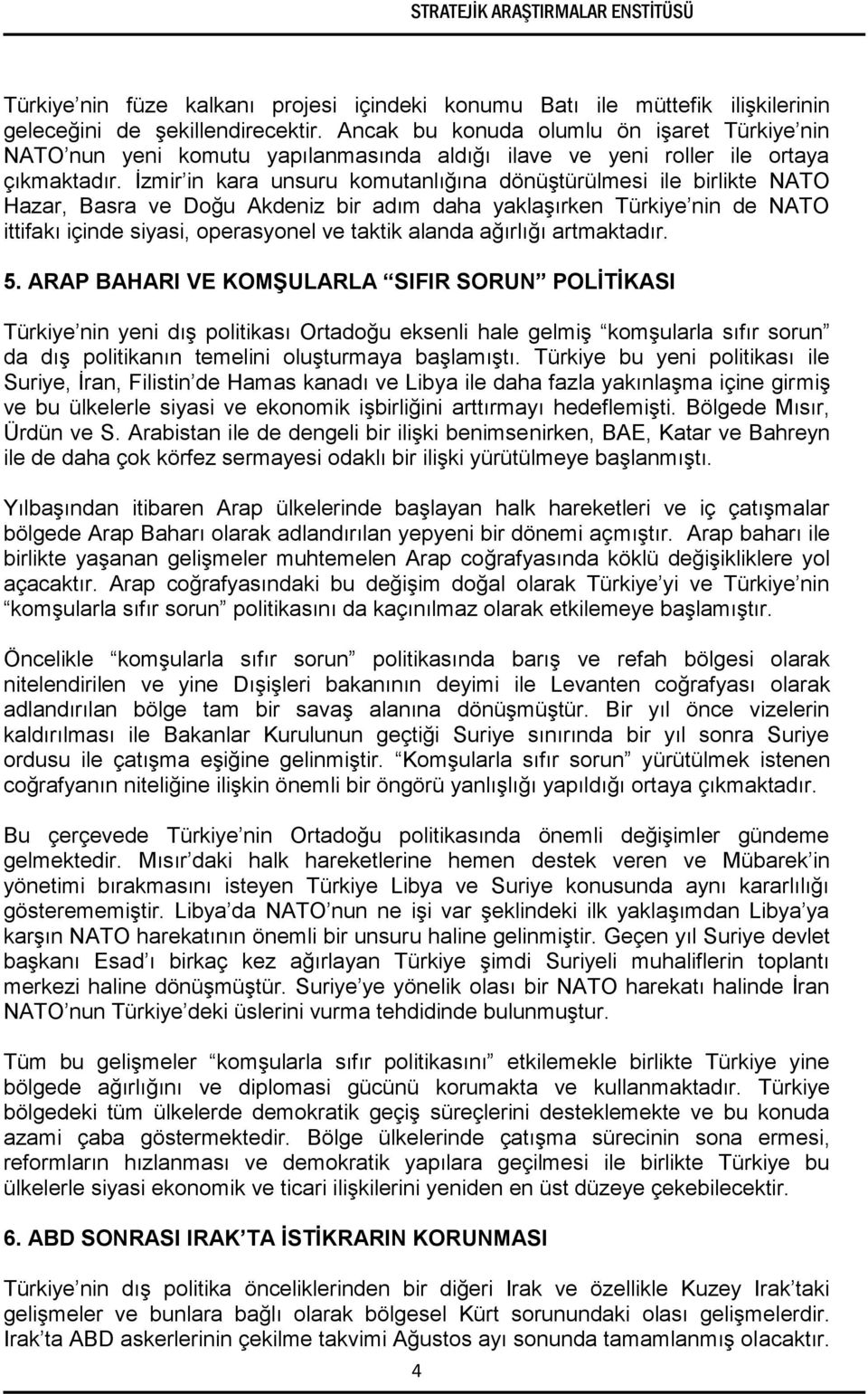İzmir in kara unsuru komutanlığına dönüştürülmesi ile birlikte NATO Hazar, Basra ve Doğu Akdeniz bir adım daha yaklaşırken Türkiye nin de NATO ittifakı içinde siyasi, operasyonel ve taktik alanda