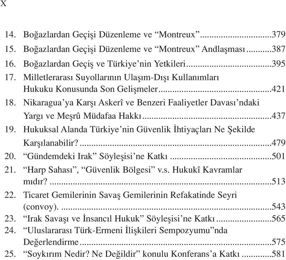 Hukuksal Alanda Türkiye nin Güvenlik htiyaçlar Ne fiekilde Karfl lanabilir?...479 20. Gündemdeki Irak Söyleflisi ne Katk...501 21. Harp Sahas, Güvenlik Bölgesi v.s. Hukukî Kavramlar m d r?...513 22.