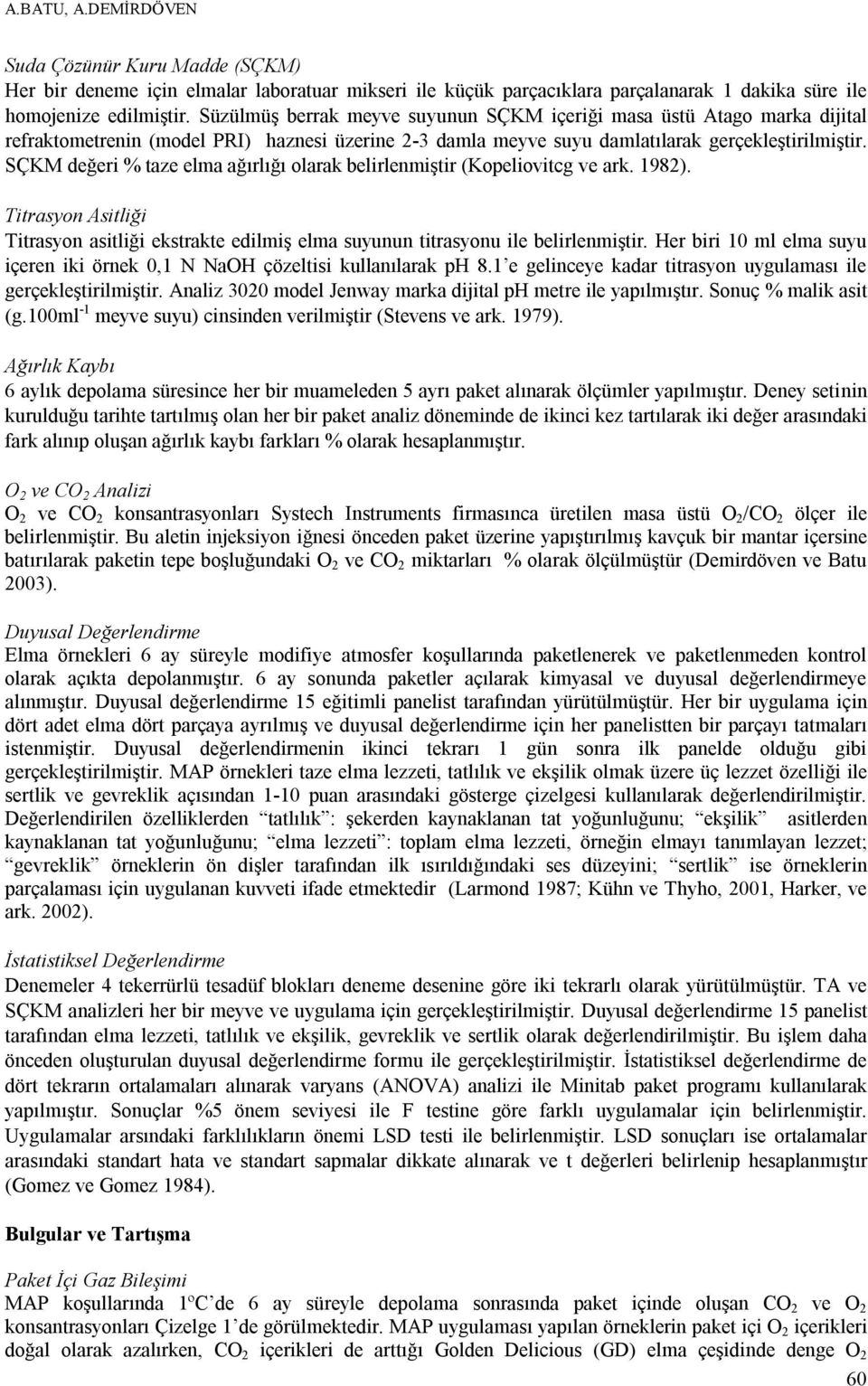 SÇKM değeri % taze elma ağırlığı olarak belirlenmiştir (Kopeliovitcg ve ark. 1982). Titrasyon Asitliği Titrasyon asitliği ekstrakte edilmiş elma suyunun titrasyonu ile belirlenmiştir.