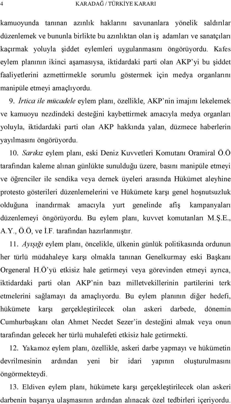 Kafes eylem planının ikinci aģamasıysa, iktidardaki parti olan AKP yi bu Ģiddet faaliyetlerini azmettirmekle sorumlu göstermek için medya organlarını manipüle etmeyi amaçlıyordu. 9.